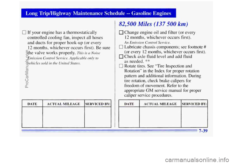 GMC SAVANA 1996  Owners Manual Long  TripMighway  Maintenance Schedule -- Gasoline  Engines 
0 If your engine has a thermostatically 
controlled cooling fan,  inspect  all  hoses 
and  ducts for  proper  hook-up  (or every 
12  mon