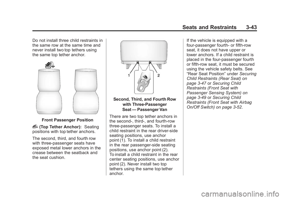 GMC SAVANA PASSENGER 2014 Owners Manual Black plate (43,1)GMC Savana Owner Manual (GMNA-Localizing-U.S./Canada-6014682) -
2014 - CRC 2nd Edition - 8/26/13
Seats and Restraints 3-43
Do not install three child restraints in
the same row at th GMC SAVANA PASSENGER 2014 Owners Manual Black plate (43,1)GMC Savana Owner Manual (GMNA-Localizing-U.S./Canada-6014682) -
2014 - CRC 2nd Edition - 8/26/13
Seats and Restraints 3-43
Do not install three child restraints in
the same row at th
