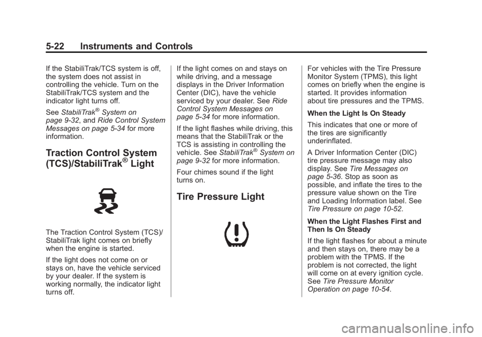 GMC SAVANA PASSENGER 2013 Owners Manual Black plate (22,1)GMC Savana Owner Manual - 2013 - 2nd Edition - 9/25/12
5-22 Instruments and Controls
If the StabiliTrak/TCS system is off,
the system does not assist in
controlling the vehicle. Turn GMC SAVANA PASSENGER 2013 Owners Manual Black plate (22,1)GMC Savana Owner Manual - 2013 - 2nd Edition - 9/25/12
5-22 Instruments and Controls
If the StabiliTrak/TCS system is off,
the system does not assist in
controlling the vehicle. Turn