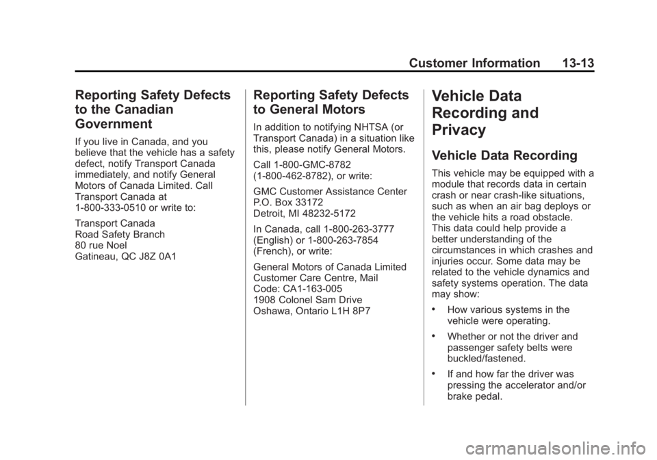 GMC SAVANA PASSENGER 2013 Owners Manual Black plate (13,1)GMC Savana Owner Manual - 2013 - 2nd Edition - 9/25/12
Customer Information 13-13
Reporting Safety Defects
to the Canadian
Government
If you live in Canada, and you
believe that the GMC SAVANA PASSENGER 2013 Owners Manual Black plate (13,1)GMC Savana Owner Manual - 2013 - 2nd Edition - 9/25/12
Customer Information 13-13
Reporting Safety Defects
to the Canadian
Government
If you live in Canada, and you
believe that the