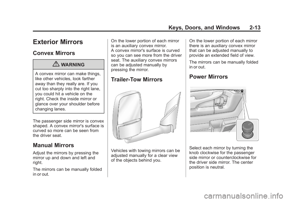 GMC SAVANA PASSENGER 2013 Owners Manual Black plate (13,1)GMC Savana Owner Manual - 2013 - 2nd Edition - 9/25/12
Keys, Doors, and Windows 2-13
Exterior Mirrors
Convex Mirrors
{WARNING
A convex mirror can make things,
like other vehicles, lo GMC SAVANA PASSENGER 2013 Owners Manual Black plate (13,1)GMC Savana Owner Manual - 2013 - 2nd Edition - 9/25/12
Keys, Doors, and Windows 2-13
Exterior Mirrors
Convex Mirrors
{WARNING
A convex mirror can make things,
like other vehicles, lo
