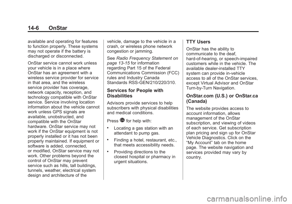 GMC SAVANA PASSENGER 2013 Owners Manual Black plate (6,1)GMC Savana Owner Manual - 2013 - 2nd Edition - 9/25/12
14-6 OnStar
available and operating for features
to function properly. These systems
may not operate if the battery is
discharge GMC SAVANA PASSENGER 2013 Owners Manual Black plate (6,1)GMC Savana Owner Manual - 2013 - 2nd Edition - 9/25/12
14-6 OnStar
available and operating for features
to function properly. These systems
may not operate if the battery is
discharge