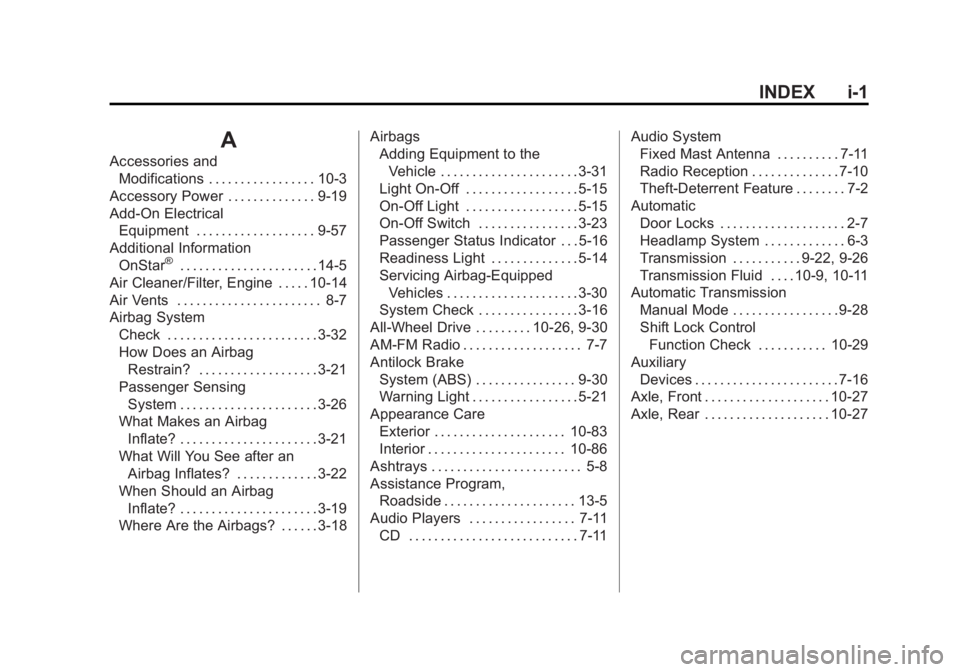 GMC SAVANA PASSENGER 2013 Owners Manual Black plate (1,1)GMC Savana Owner Manual - 2013 - 2nd Edition - 9/25/12
INDEX i-1
A
Accessories andModifications . . . . . . . . . . . . . . . . . 10-3
Accessory Power . . . . . . . . . . . . . . 9-19 GMC SAVANA PASSENGER 2013 Owners Manual Black plate (1,1)GMC Savana Owner Manual - 2013 - 2nd Edition - 9/25/12
INDEX i-1
A
Accessories andModifications . . . . . . . . . . . . . . . . . 10-3
Accessory Power . . . . . . . . . . . . . . 9-19
