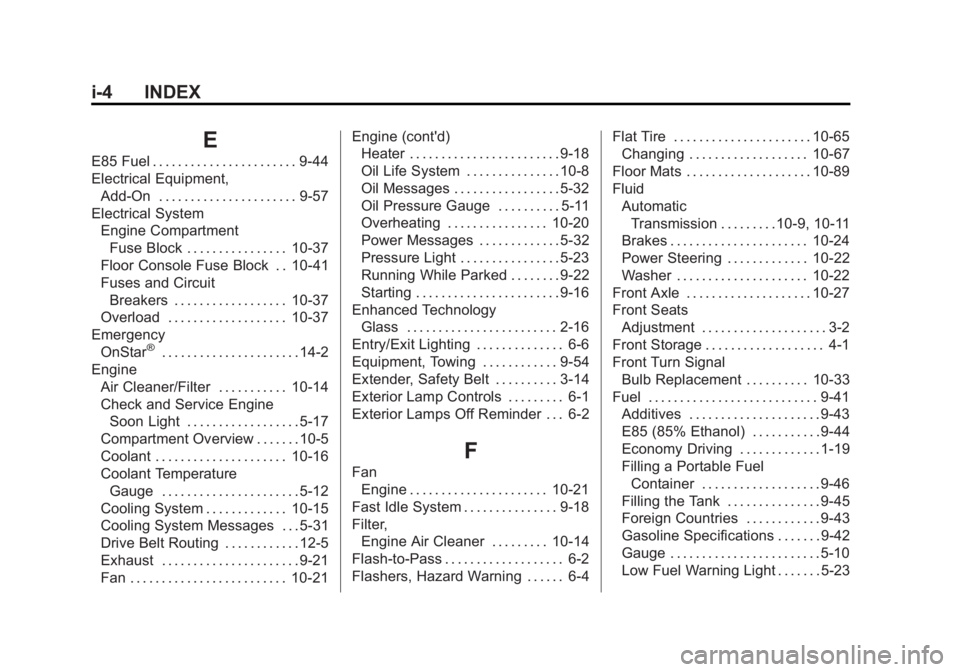 GMC SAVANA PASSENGER 2013 Owners Manual Black plate (4,1)GMC Savana Owner Manual - 2013 - 2nd Edition - 9/25/12
i-4 INDEX
E
E85 Fuel . . . . . . . . . . . . . . . . . . . . . . . 9-44
Electrical Equipment,Add-On . . . . . . . . . . . . . . GMC SAVANA PASSENGER 2013 Owners Manual Black plate (4,1)GMC Savana Owner Manual - 2013 - 2nd Edition - 9/25/12
i-4 INDEX
E
E85 Fuel . . . . . . . . . . . . . . . . . . . . . . . 9-44
Electrical Equipment,Add-On . . . . . . . . . . . . . .