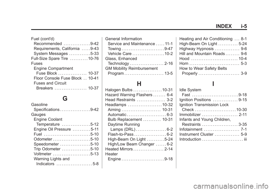 GMC SAVANA PASSENGER 2013 Owners Manual Black plate (5,1)GMC Savana Owner Manual - 2013 - 2nd Edition - 9/25/12
INDEX i-5
Fuel (cont'd)Recommended . . . . . . . . . . . . . . . 9-42
Requirements, California . . . . . 9-43
System Message GMC SAVANA PASSENGER 2013 Owners Manual Black plate (5,1)GMC Savana Owner Manual - 2013 - 2nd Edition - 9/25/12
INDEX i-5
Fuel (cont'd)Recommended . . . . . . . . . . . . . . . 9-42
Requirements, California . . . . . 9-43
System Message