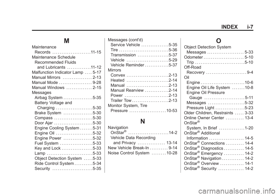 GMC SAVANA PASSENGER 2013 Owners Manual Black plate (7,1)GMC Savana Owner Manual - 2013 - 2nd Edition - 9/25/12
INDEX i-7
M
MaintenanceRecords . . . . . . . . . . . . . . . . . . . . .11-15
Maintenance Schedule Recommended Fluidsand Lubrica GMC SAVANA PASSENGER 2013 Owners Manual Black plate (7,1)GMC Savana Owner Manual - 2013 - 2nd Edition - 9/25/12
INDEX i-7
M
MaintenanceRecords . . . . . . . . . . . . . . . . . . . . .11-15
Maintenance Schedule Recommended Fluidsand Lubrica