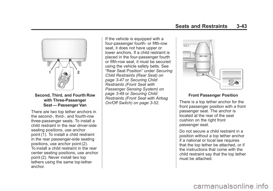 GMC SAVANA PASSENGER 2013 Owners Manual Black plate (43,1)GMC Savana Owner Manual - 2013 - 2nd Edition - 9/25/12
Seats and Restraints 3-43
Second, Third, and Fourth Rowwith Three-Passenger
Seat —Passenger Van
There are two top tether anch GMC SAVANA PASSENGER 2013 Owners Manual Black plate (43,1)GMC Savana Owner Manual - 2013 - 2nd Edition - 9/25/12
Seats and Restraints 3-43
Second, Third, and Fourth Rowwith Three-Passenger
Seat —Passenger Van
There are two top tether anch