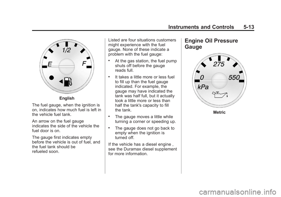 GMC SAVANA PASSENGER 2012 Owners Manual Black plate (13,1)GMC Savana Owner Manual - 2012 - 2nd - 11/11/11
Instruments and Controls 5-13
English
The fuel gauge, when the ignition is
on, indicates how much fuel is left in
the vehicle fuel tan GMC SAVANA PASSENGER 2012 Owners Manual Black plate (13,1)GMC Savana Owner Manual - 2012 - 2nd - 11/11/11
Instruments and Controls 5-13
English
The fuel gauge, when the ignition is
on, indicates how much fuel is left in
the vehicle fuel tan