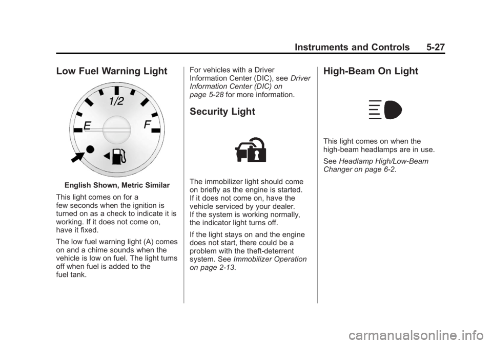 GMC SAVANA PASSENGER 2012 Owners Manual Black plate (27,1)GMC Savana Owner Manual - 2012 - 2nd - 11/11/11
Instruments and Controls 5-27
Low Fuel Warning Light
English Shown, Metric Similar
This light comes on for a
few seconds when the igni GMC SAVANA PASSENGER 2012 Owners Manual Black plate (27,1)GMC Savana Owner Manual - 2012 - 2nd - 11/11/11
Instruments and Controls 5-27
Low Fuel Warning Light
English Shown, Metric Similar
This light comes on for a
few seconds when the igni