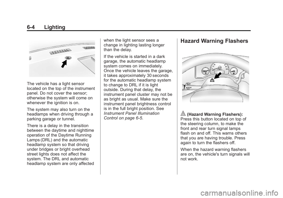 GMC SAVANA PASSENGER 2012 Owners Manual Black plate (4,1)GMC Savana Owner Manual - 2012 - 2nd - 11/11/11
6-4 Lighting
The vehicle has a light sensor
located on the top of the instrument
panel. Do not cover the sensor;
otherwise the system w GMC SAVANA PASSENGER 2012 Owners Manual Black plate (4,1)GMC Savana Owner Manual - 2012 - 2nd - 11/11/11
6-4 Lighting
The vehicle has a light sensor
located on the top of the instrument
panel. Do not cover the sensor;
otherwise the system w