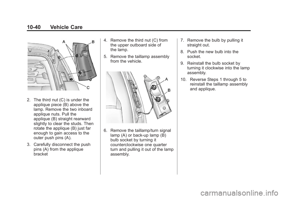 GMC SAVANA PASSENGER 2012  Owners Manual Black plate (40,1)GMC Savana Owner Manual - 2012 - 2nd - 11/11/11
10-40 Vehicle Care
2. The third nut (C) is under theapplique piece (B) above the
lamp. Remove the two inboard
applique nuts. Pull the
