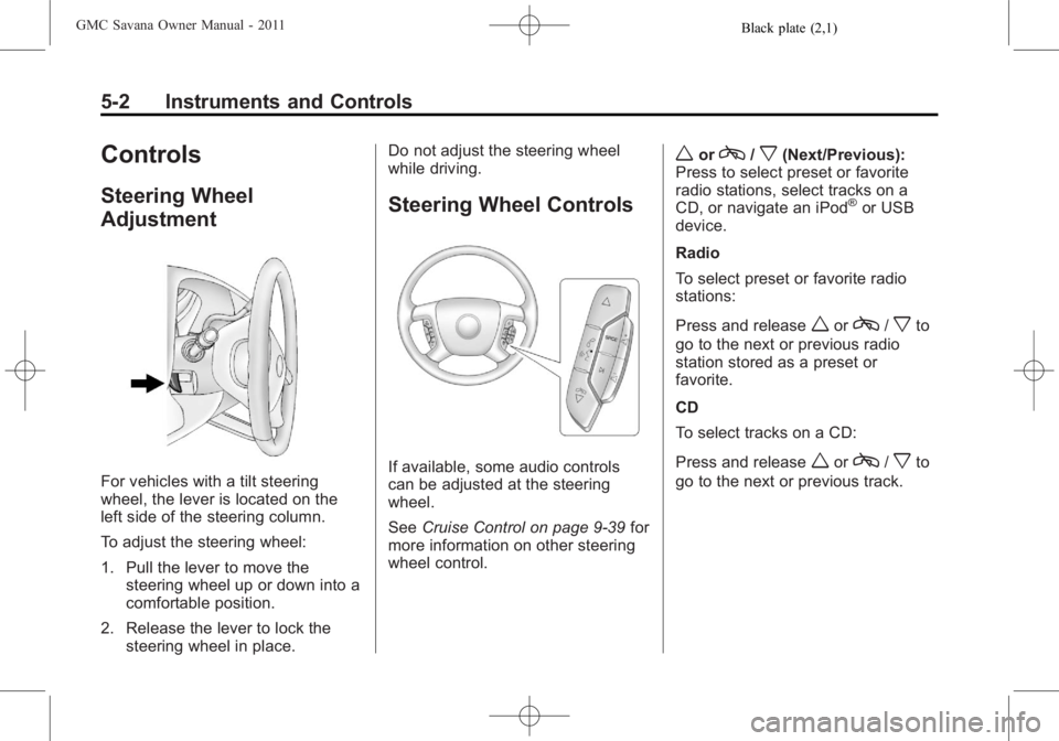 GMC SAVANA PASSENGER 2011  Owners Manual Black plate (2,1)GMC Savana Owner Manual - 2011
5-2 Instruments and Controls
Controls
Steering Wheel
Adjustment
For vehicles with a tilt steering
wheel, the lever is located on the
left side of the st
