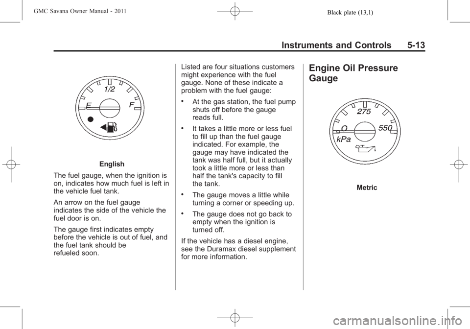 GMC SAVANA PASSENGER 2011  Owners Manual Black plate (13,1)GMC Savana Owner Manual - 2011
Instruments and Controls 5-13
English
The fuel gauge, when the ignition is
on, indicates how much fuel is left in
the vehicle fuel tank.
An arrow on th