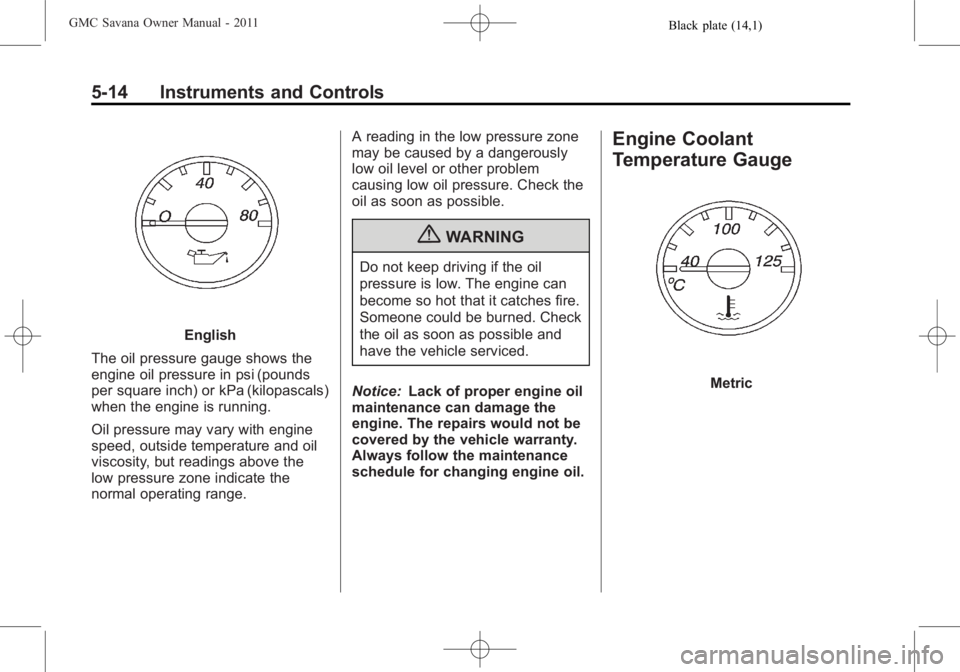 GMC SAVANA PASSENGER 2011  Owners Manual Black plate (14,1)GMC Savana Owner Manual - 2011
5-14 Instruments and Controls
English
The oil pressure gauge shows the
engine oil pressure in psi (pounds
per square inch) or kPa (kilopascals)
when th