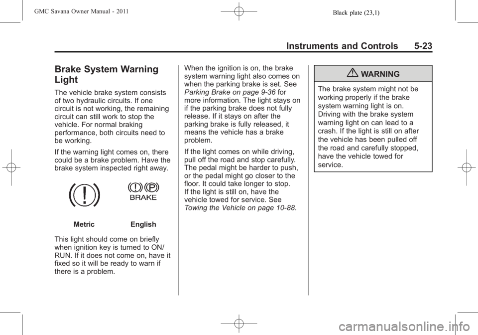 GMC SAVANA PASSENGER 2011  Owners Manual Black plate (23,1)GMC Savana Owner Manual - 2011
Instruments and Controls 5-23
Brake System Warning
Light
The vehicle brake system consists
of two hydraulic circuits. If one
circuit is not working, th