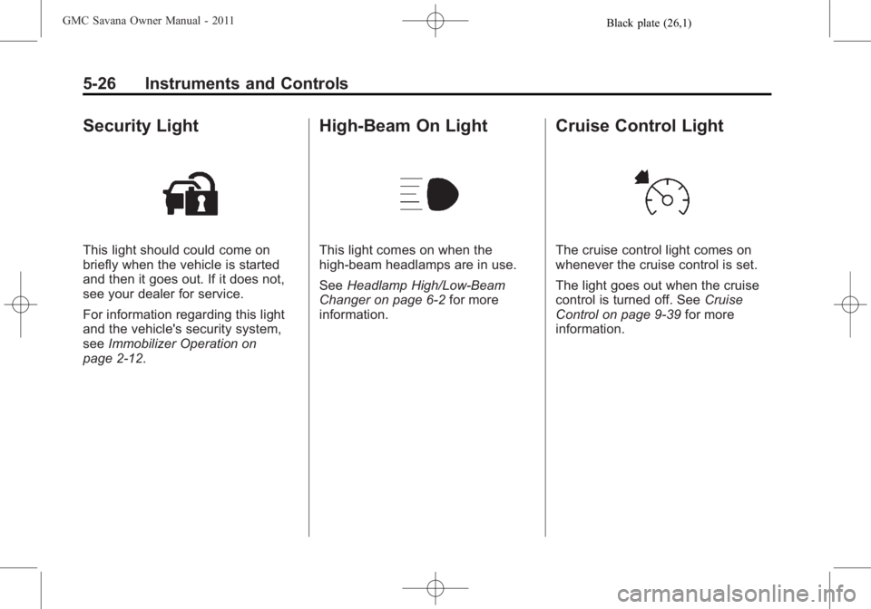 GMC SAVANA PASSENGER 2011  Owners Manual Black plate (26,1)GMC Savana Owner Manual - 2011
5-26 Instruments and Controls
Security Light
This light should could come on
briefly when the vehicle is started
and then it goes out. If it does not,
