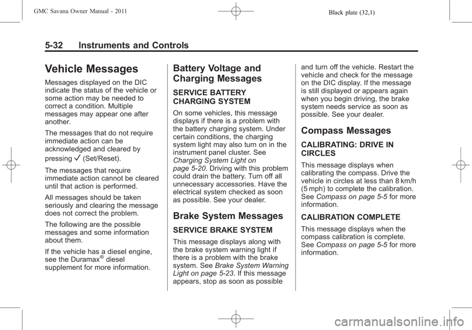 GMC SAVANA PASSENGER 2011  Owners Manual Black plate (32,1)GMC Savana Owner Manual - 2011
5-32 Instruments and Controls
Vehicle Messages
Messages displayed on the DIC
indicate the status of the vehicle or
some action may be needed to
correct
