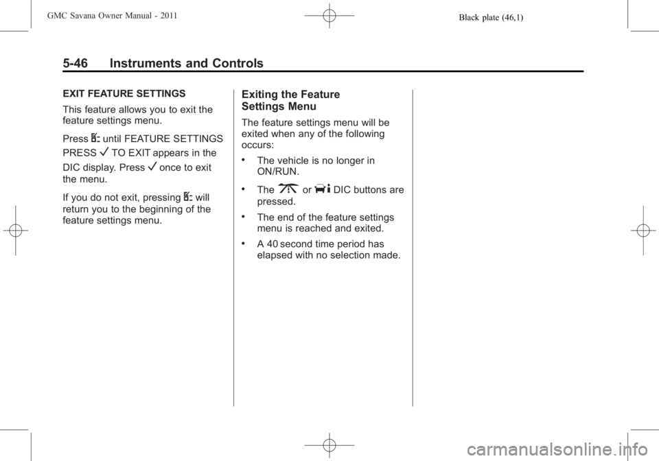 GMC SAVANA PASSENGER 2011  Owners Manual Black plate (46,1)GMC Savana Owner Manual - 2011
5-46 Instruments and Controls
EXIT FEATURE SETTINGS
This feature allows you to exit the
feature settings menu.
Press
Uuntil FEATURE SETTINGS
PRESS
VTO 
