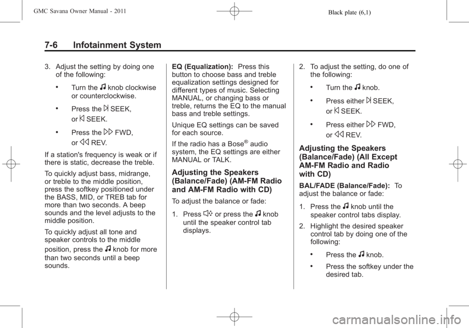 GMC SAVANA PASSENGER 2011  Owners Manual Black plate (6,1)GMC Savana Owner Manual - 2011
7-6 Infotainment System
3. Adjust the setting by doing oneof the following:
.Turn thefknob clockwise
or counterclockwise.
.Press the¨SEEK,
or
©SEEK.
.