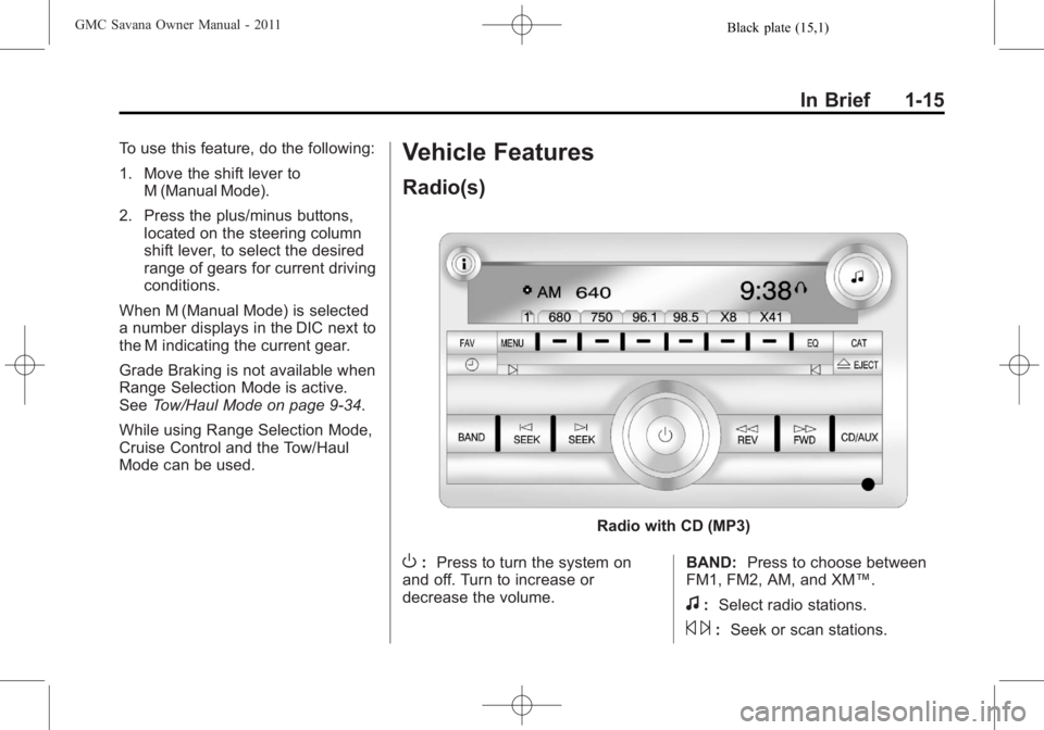 GMC SAVANA PASSENGER 2011  Owners Manual Black plate (15,1)GMC Savana Owner Manual - 2011
In Brief 1-15
To use this feature, do the following:
1. Move the shift lever toM (Manual Mode).
2. Press the plus/minus buttons, located on the steerin