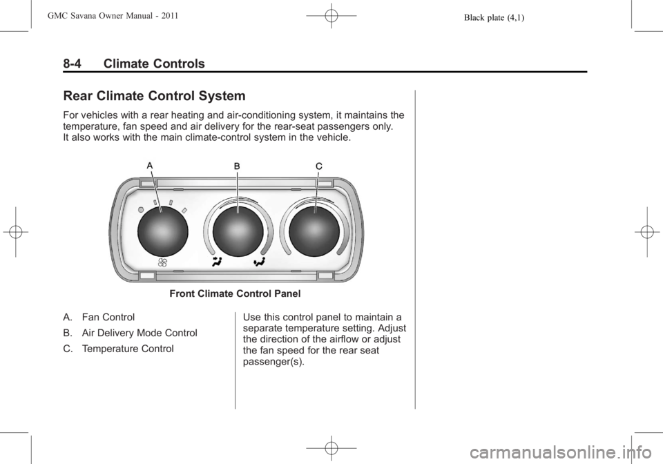 GMC SAVANA PASSENGER 2011  Owners Manual Black plate (4,1)GMC Savana Owner Manual - 2011
8-4 Climate Controls
Rear Climate Control System
For vehicles with a rear heating and air-conditioning system, it maintains the
temperature, fan speed a