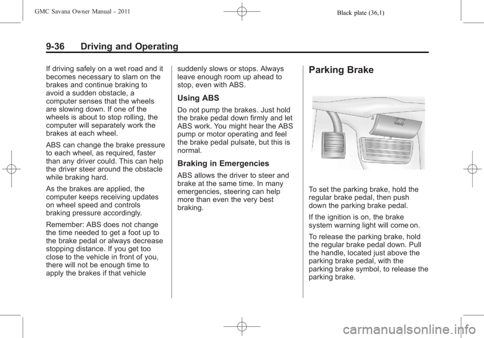 GMC SAVANA PASSENGER 2011  Owners Manual Black plate (36,1)GMC Savana Owner Manual - 2011
9-36 Driving and Operating
If driving safely on a wet road and it
becomes necessary to slam on the
brakes and continue braking to
avoid a sudden obstac