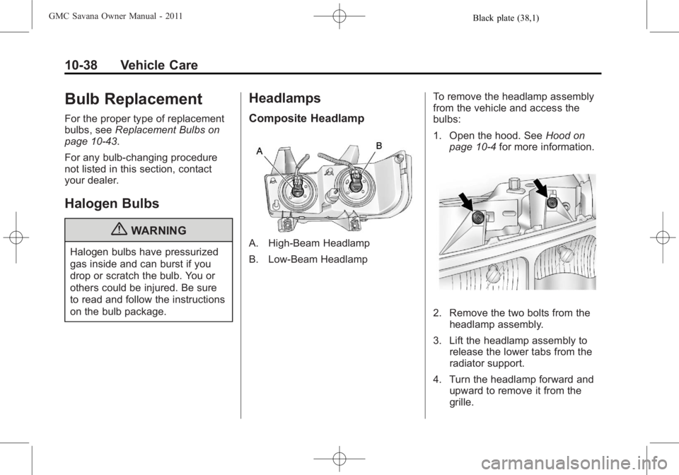 GMC SAVANA PASSENGER 2011  Owners Manual Black plate (38,1)GMC Savana Owner Manual - 2011
10-38 Vehicle Care
Bulb Replacement
For the proper type of replacement
bulbs, seeReplacement Bulbs on
page 10‑43.
For any bulb‐changing procedure
n