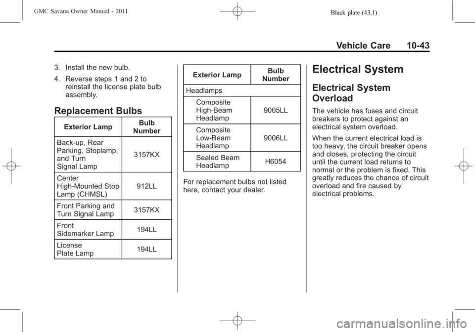 GMC SAVANA PASSENGER 2011  Owners Manual Black plate (43,1)GMC Savana Owner Manual - 2011
Vehicle Care 10-43
3. Install the new bulb.
4. Reverse steps 1 and 2 toreinstall the license plate bulb
assembly.
Replacement Bulbs
Exterior Lamp Bulb
