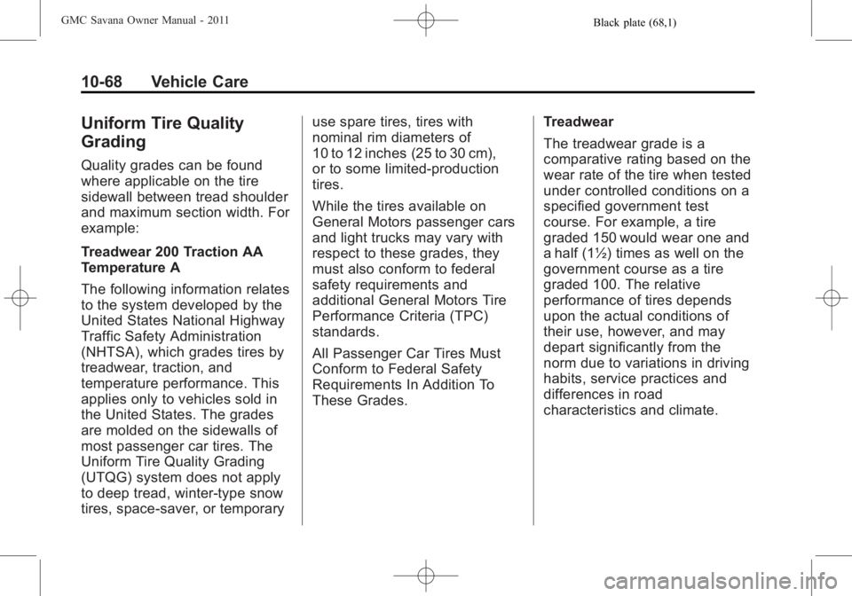 GMC SAVANA PASSENGER 2011  Owners Manual Black plate (68,1)GMC Savana Owner Manual - 2011
10-68 Vehicle Care
Uniform Tire Quality
Grading
Quality grades can be found
where applicable on the tire
sidewall between tread shoulder
and maximum se