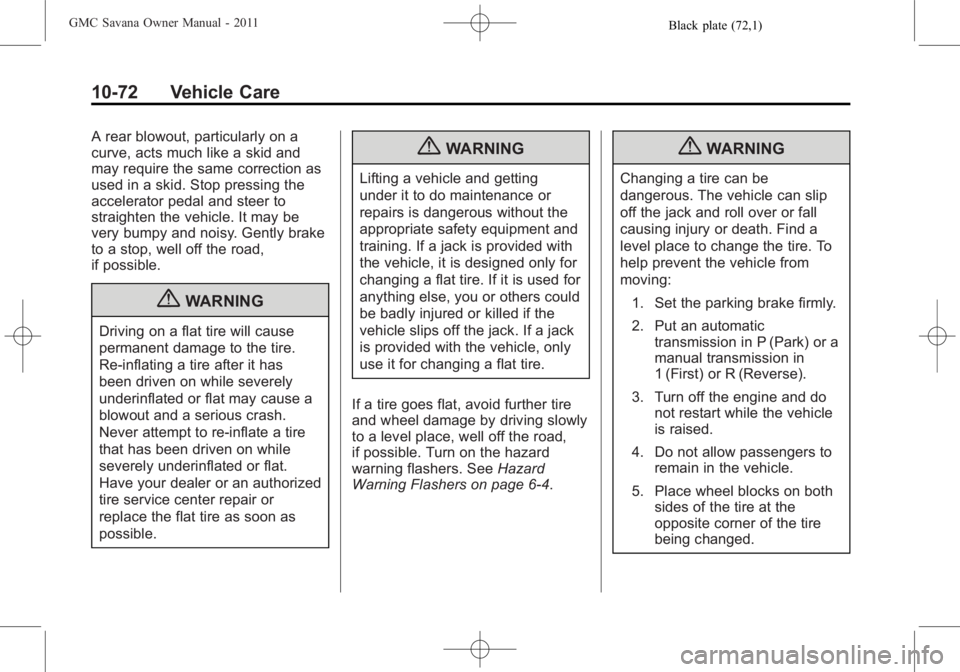 GMC SAVANA PASSENGER 2011  Owners Manual Black plate (72,1)GMC Savana Owner Manual - 2011
10-72 Vehicle Care
A rear blowout, particularly on a
curve, acts much like a skid and
may require the same correction as
used in a skid. Stop pressing 