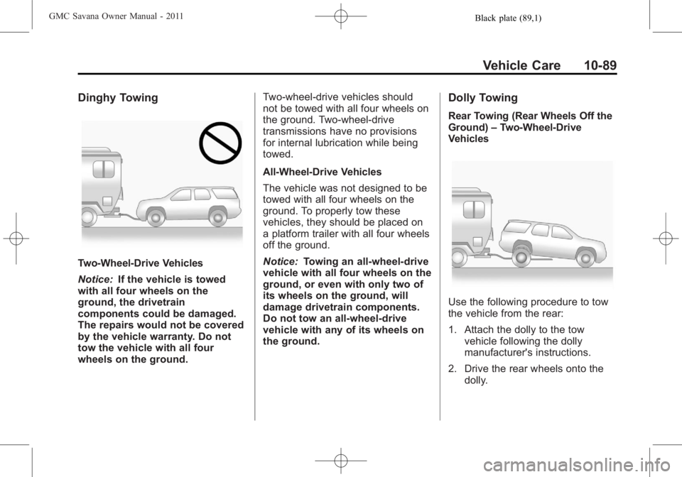GMC SAVANA PASSENGER 2011  Owners Manual Black plate (89,1)GMC Savana Owner Manual - 2011
Vehicle Care 10-89
Dinghy Towing
Two-Wheel‐Drive Vehicles
Notice:If the vehicle is towed
with all four wheels on the
ground, the drivetrain
component