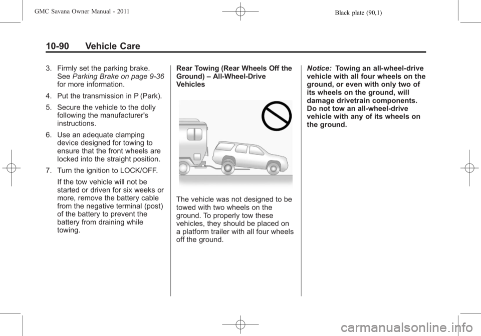 GMC SAVANA PASSENGER 2011  Owners Manual Black plate (90,1)GMC Savana Owner Manual - 2011
10-90 Vehicle Care
3. Firmly set the parking brake.See Parking Brake on page 9‑36
for more information.
4. Put the transmission in P (Park).
5. Secur