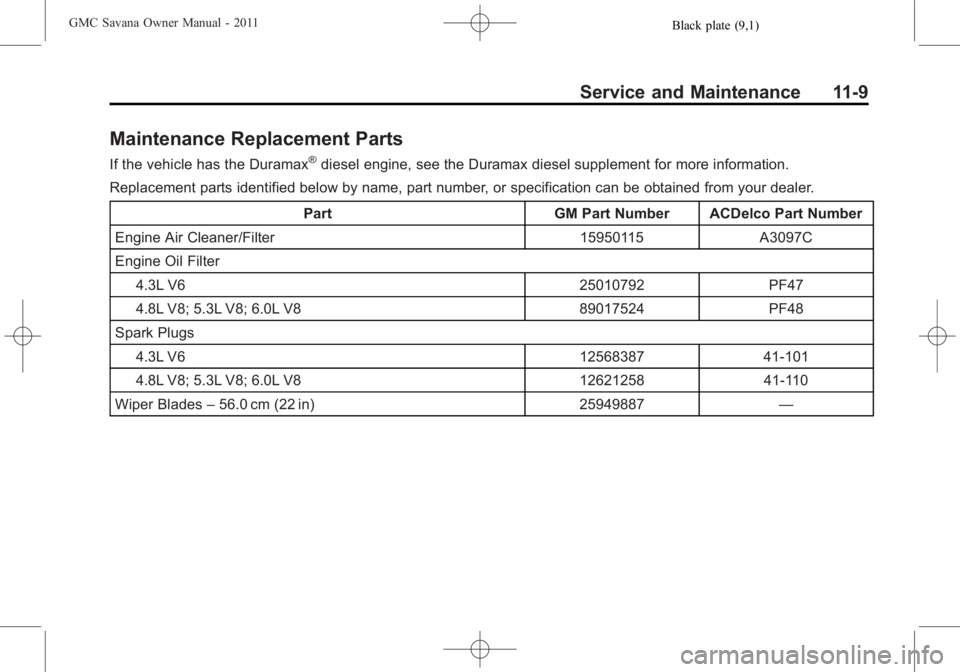 GMC SAVANA PASSENGER 2011  Owners Manual Black plate (9,1)GMC Savana Owner Manual - 2011
Service and Maintenance 11-9
Maintenance Replacement Parts
If the vehicle has the Duramax®diesel engine, see the Duramax diesel supplement for more inf