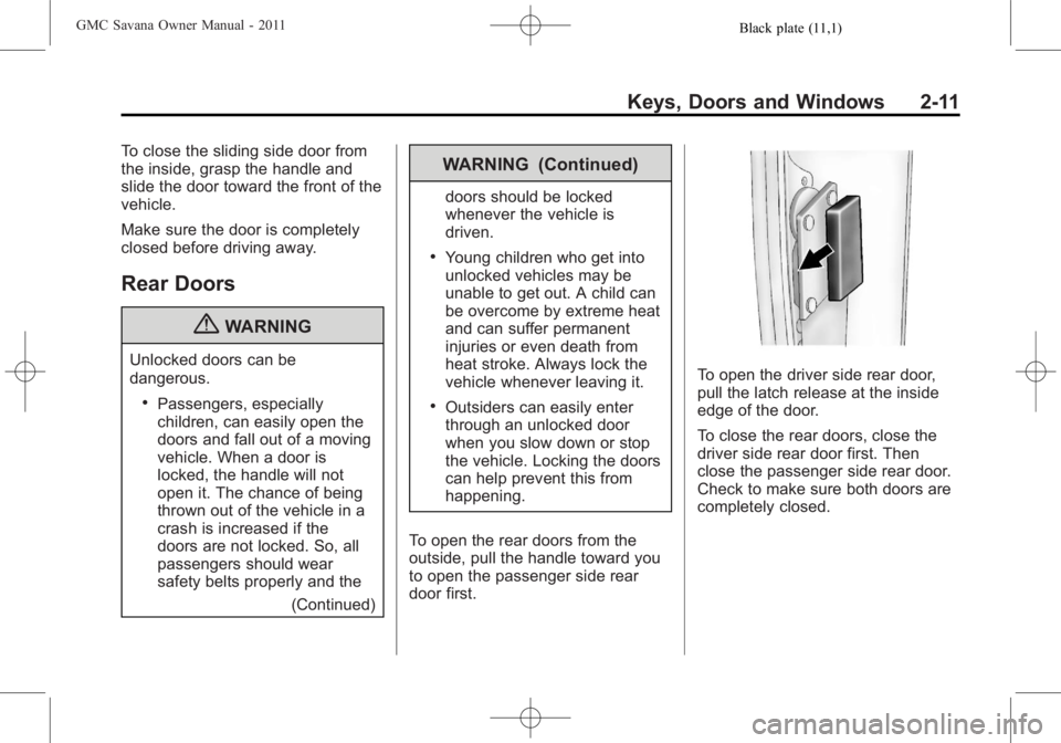 GMC SAVANA PASSENGER 2011 Owners Manual Black plate (11,1)GMC Savana Owner Manual - 2011
Keys, Doors and Windows 2-11
To close the sliding side door from
the inside, grasp the handle and
slide the door toward the front of the
vehicle.
Make GMC SAVANA PASSENGER 2011 Owners Manual Black plate (11,1)GMC Savana Owner Manual - 2011
Keys, Doors and Windows 2-11
To close the sliding side door from
the inside, grasp the handle and
slide the door toward the front of the
vehicle.
Make