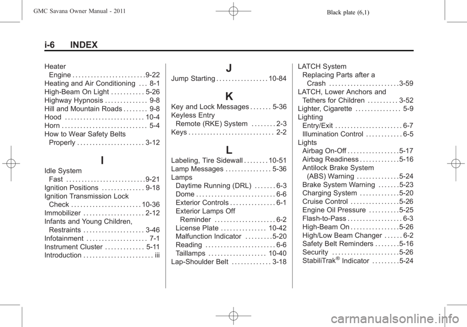 GMC SAVANA PASSENGER 2011  Owners Manual Black plate (6,1)GMC Savana Owner Manual - 2011
i-6 INDEX
HeaterEngine . . . . . . . . . . . . . . . . . . . . . . . . 9-22
Heating and Air Conditioning . . . 8-1
High-Beam On Light . . . . . . . . . 