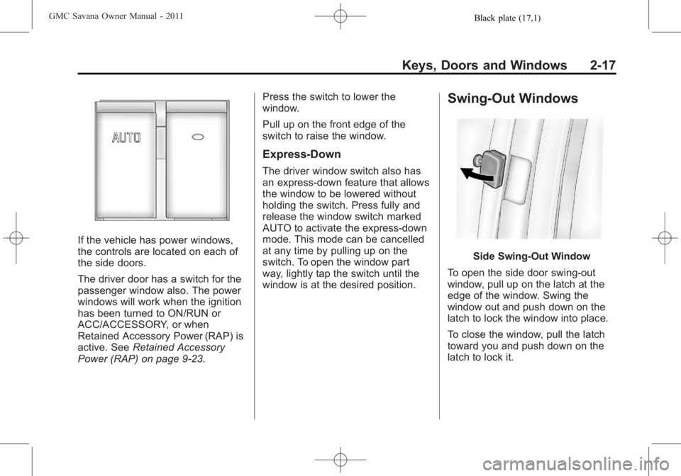GMC SAVANA PASSENGER 2011 Owners Manual Black plate (17,1)GMC Savana Owner Manual - 2011
Keys, Doors and Windows 2-17
If the vehicle has power windows,
the controls are located on each of
the side doors.
The driver door has a switch for the GMC SAVANA PASSENGER 2011 Owners Manual Black plate (17,1)GMC Savana Owner Manual - 2011
Keys, Doors and Windows 2-17
If the vehicle has power windows,
the controls are located on each of
the side doors.
The driver door has a switch for the