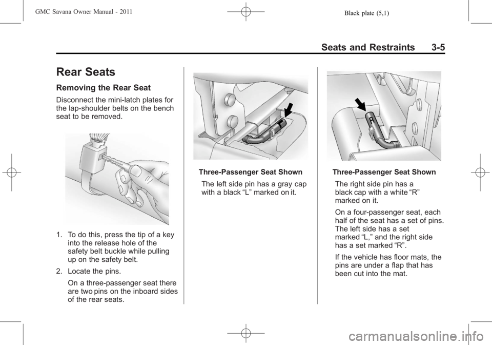 GMC SAVANA PASSENGER 2011  Owners Manual Black plate (5,1)GMC Savana Owner Manual - 2011
Seats and Restraints 3-5
Rear Seats
Removing the Rear Seat
Disconnect the mini-latch plates for
the lap‐shoulder belts on the bench
seat to be removed