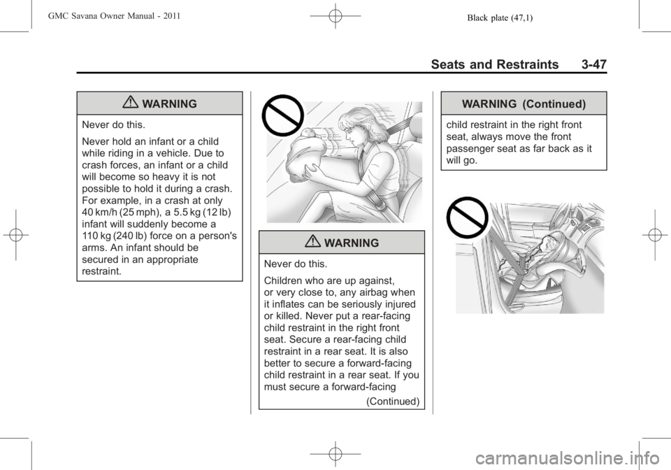 GMC SAVANA PASSENGER 2011  Owners Manual Black plate (47,1)GMC Savana Owner Manual - 2011
Seats and Restraints 3-47
{WARNING
Never do this.
Never hold an infant or a child
while riding in a vehicle. Due to
crash forces, an infant or a child
