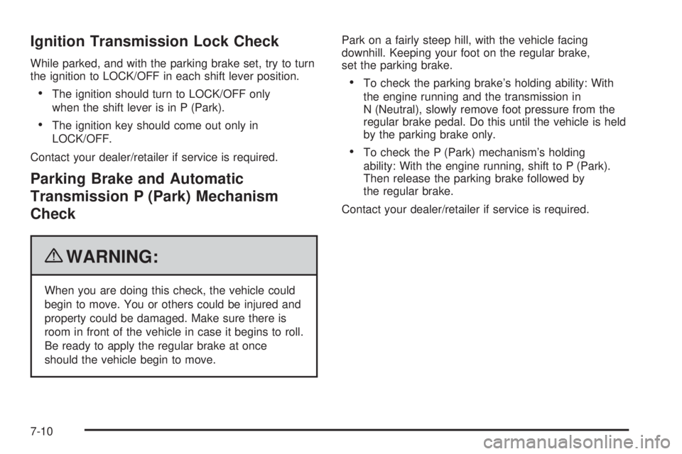 GMC SAVANA PASSENGER 2010  Owners Manual Ignition Transmission Lock Check
While parked, and with the parking brake set, try to turn
the ignition to LOCK/OFF in each shift lever position.
•The ignition should turn to LOCK/OFF only
when the 