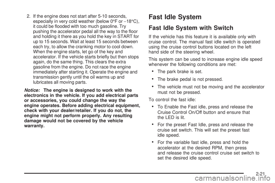 GMC SAVANA PASSENGER 2009  Owners Manual 2. If the engine does not start after 5-10 seconds,
especially in very cold weather (below 0°F or−18°C),
it could be ﬂooded with too much gasoline. Try
pushing the accelerator pedal all the way 