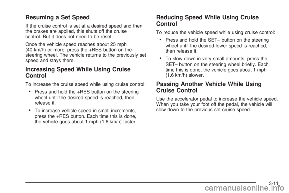 GMC SAVANA PASSENGER 2009  Owners Manual Resuming a Set Speed
If the cruise control is set at a desired speed and then
the brakes are applied, this shuts off the cruise
control. But it does not need to be reset.
Once the vehicle speed reache