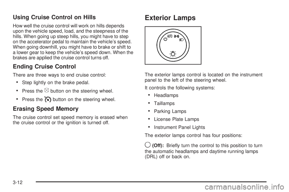 GMC SAVANA PASSENGER 2009  Owners Manual Using Cruise Control on Hills
How well the cruise control will work on hills depends
upon the vehicle speed, load, and the steepness of the
hills. When going up steep hills, you might have to step
on 