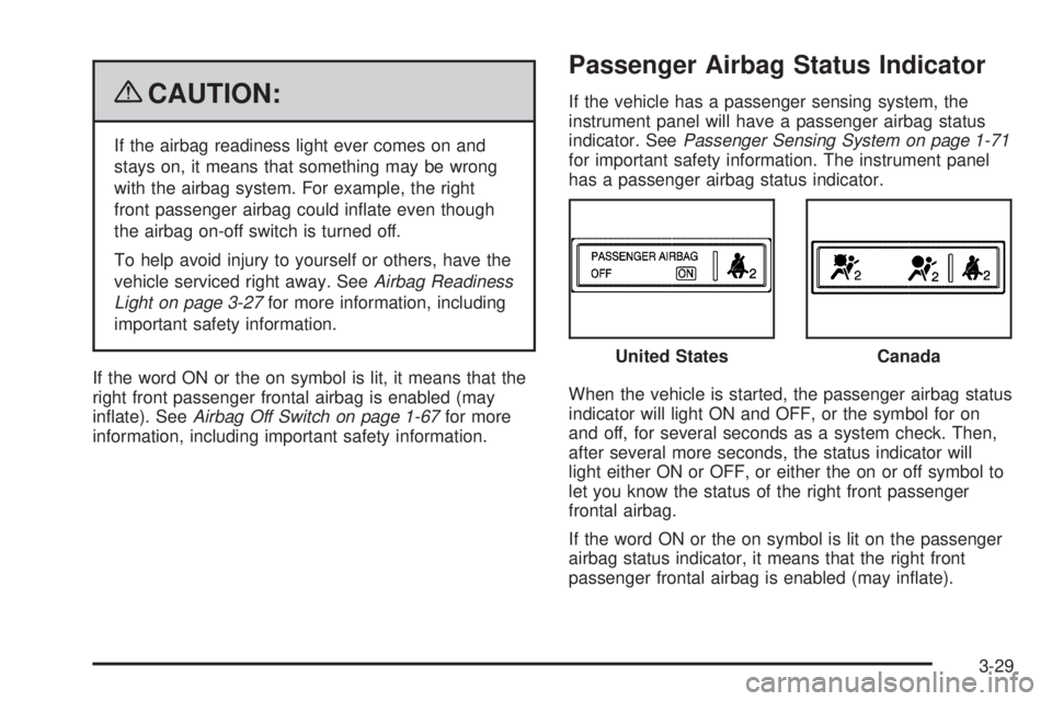 GMC SAVANA PASSENGER 2009  Owners Manual {CAUTION:
If the airbag readiness light ever comes on and
stays on, it means that something may be wrong
with the airbag system. For example, the right
front passenger airbag could inﬂate even thoug