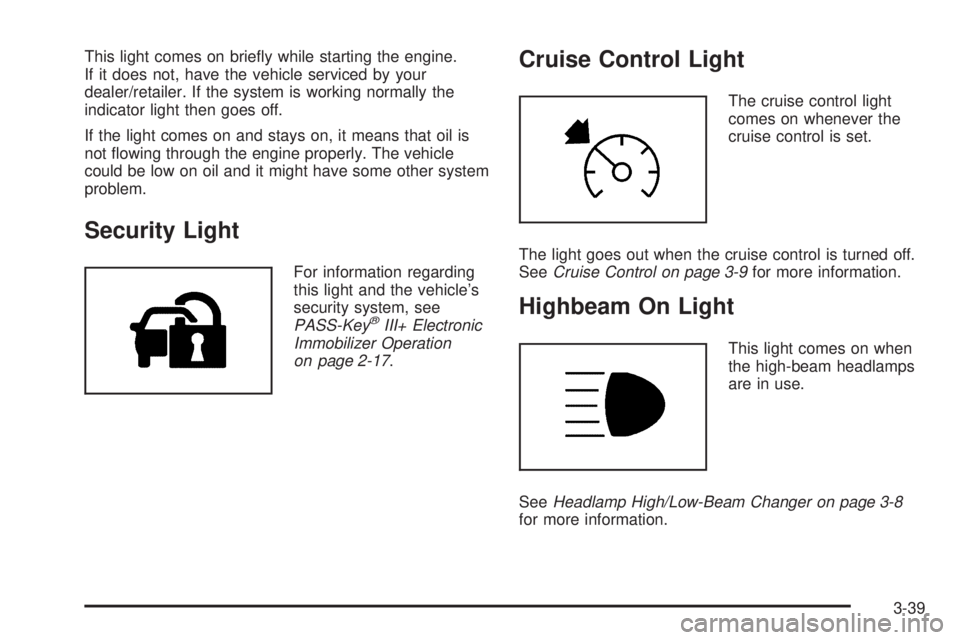 GMC SAVANA PASSENGER 2009  Owners Manual This light comes on brieﬂy while starting the engine.
If it does not, have the vehicle serviced by your
dealer/retailer. If the system is working normally the
indicator light then goes off.
If the l