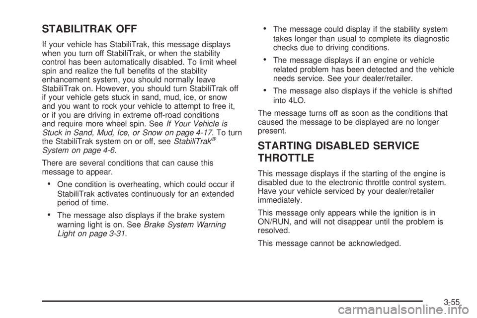 GMC SAVANA PASSENGER 2009  Owners Manual STABILITRAK OFF
If your vehicle has StabiliTrak, this message displays
when you turn off StabiliTrak, or when the stability
control has been automatically disabled. To limit wheel
spin and realize the