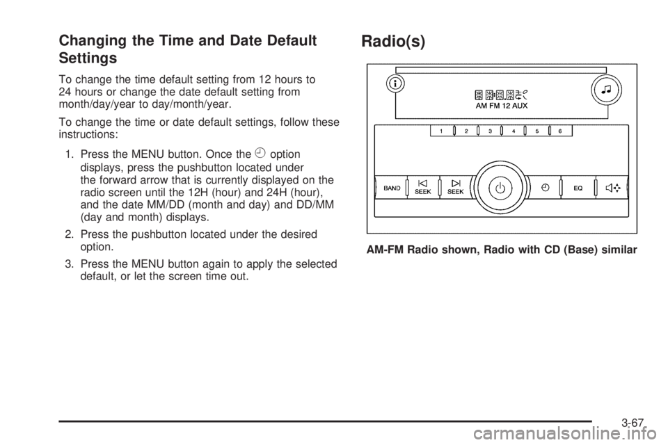 GMC SAVANA PASSENGER 2009  Owners Manual Changing the Time and Date Default
Settings
To change the time default setting from 12 hours to
24 hours or change the date default setting from
month/day/year to day/month/year.
To change the time or