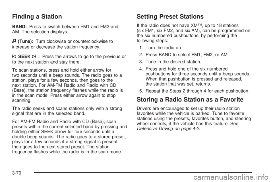 GMC SAVANA PASSENGER 2009  Owners Manual Finding a Station
BAND:Press to switch between FM1 and FM2 and
AM. The selection displays.
f(Tune):Turn clockwise or counterclockwise to
increase or decrease the station frequency.
©SEEK¨:Press the 