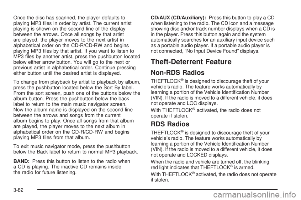 GMC SAVANA PASSENGER 2009  Owners Manual Once the disc has scanned, the player defaults to
playing MP3 ﬁles in order by artist. The current artist
playing is shown on the second line of the display
between the arrows. Once all songs by tha