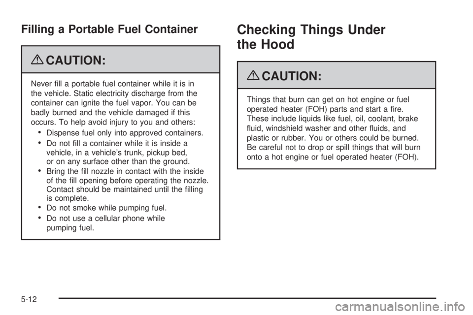 GMC SAVANA PASSENGER 2009  Owners Manual Filling a Portable Fuel Container
{CAUTION:
Never ﬁll a portable fuel container while it is in
the vehicle. Static electricity discharge from the
container can ignite the fuel vapor. You can be
badl