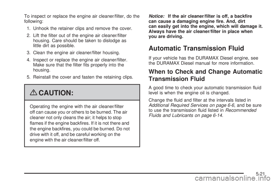 GMC SAVANA PASSENGER 2009  Owners Manual To inspect or replace the engine air cleaner/ﬁlter, do the
following:
1. Unhook the retainer clips and remove the cover.
2. Lift the ﬁlter out of the engine air cleaner/ﬁlter
housing. Care shoul